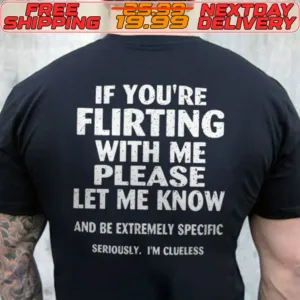 If You're Flirting With Me Please Let Me Know And Be Extremely Specific Seriously Im Clueless Shirt