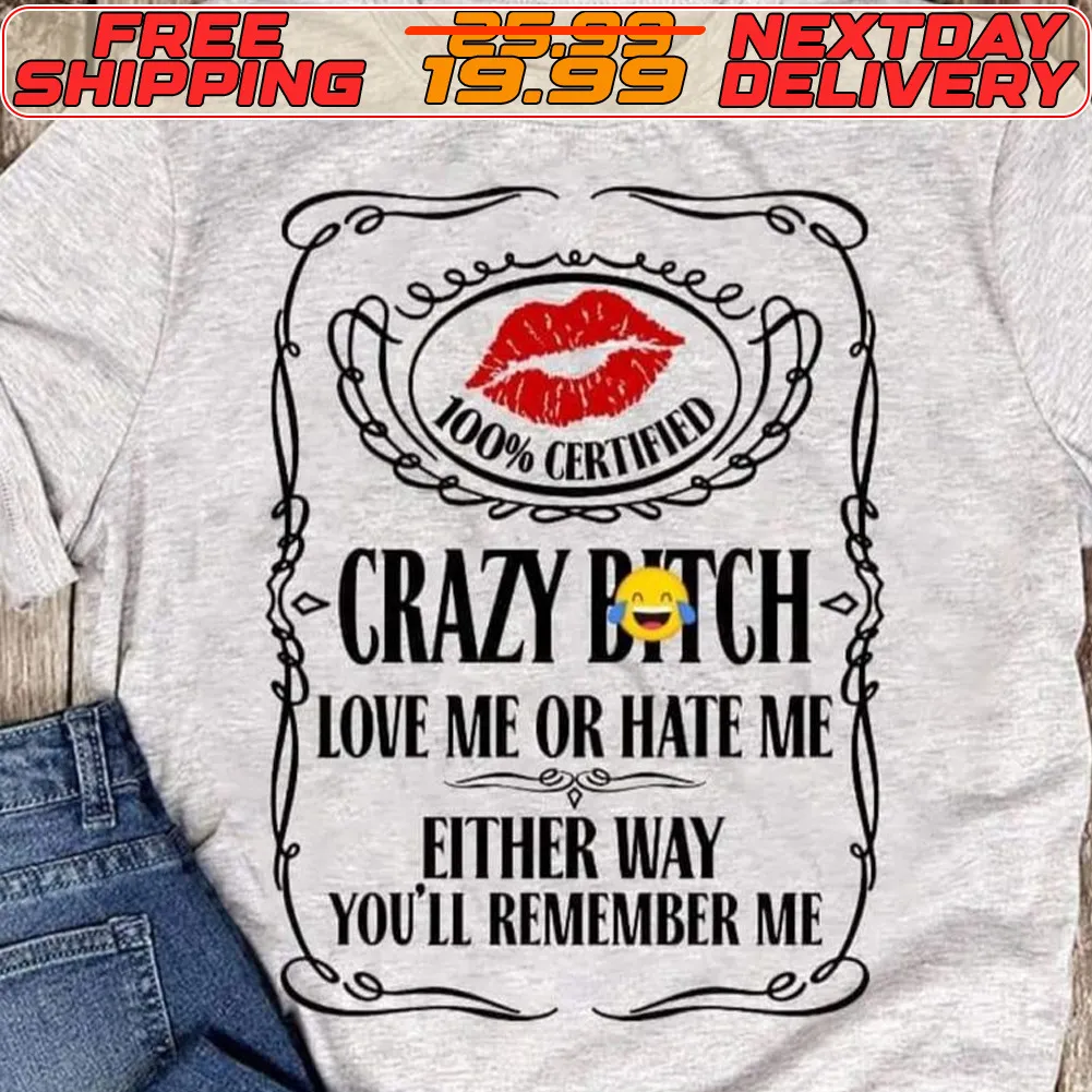 Crazy Bitch Love Me Or Hate Me Either Way You’ll Remember Me Shirt