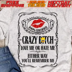 Crazy Bitch Love Me Or Hate Me Either Way You’ll Remember Me Shirt