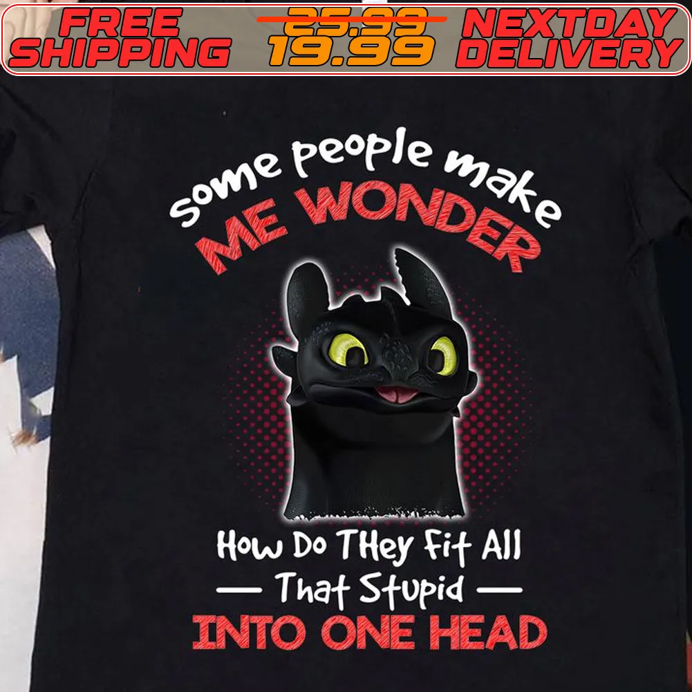 Toothless Some People Make Wonder How Do They Fit All That Stupid Into One Head Shirt