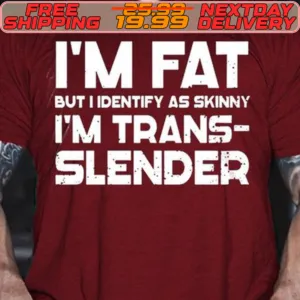I'm Fat But I Identify As Skinny I'm Trans Slender Shirt