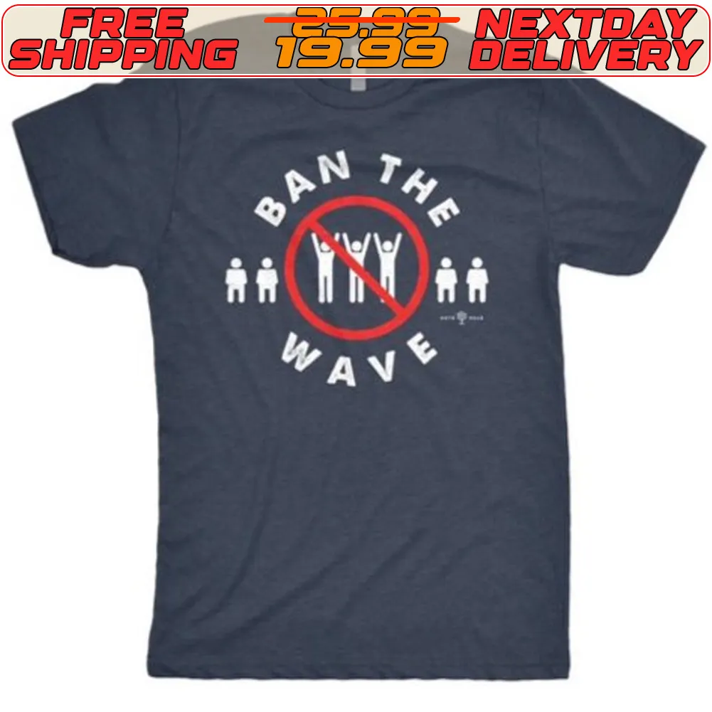 Ban The Wave Not Stand Shirt