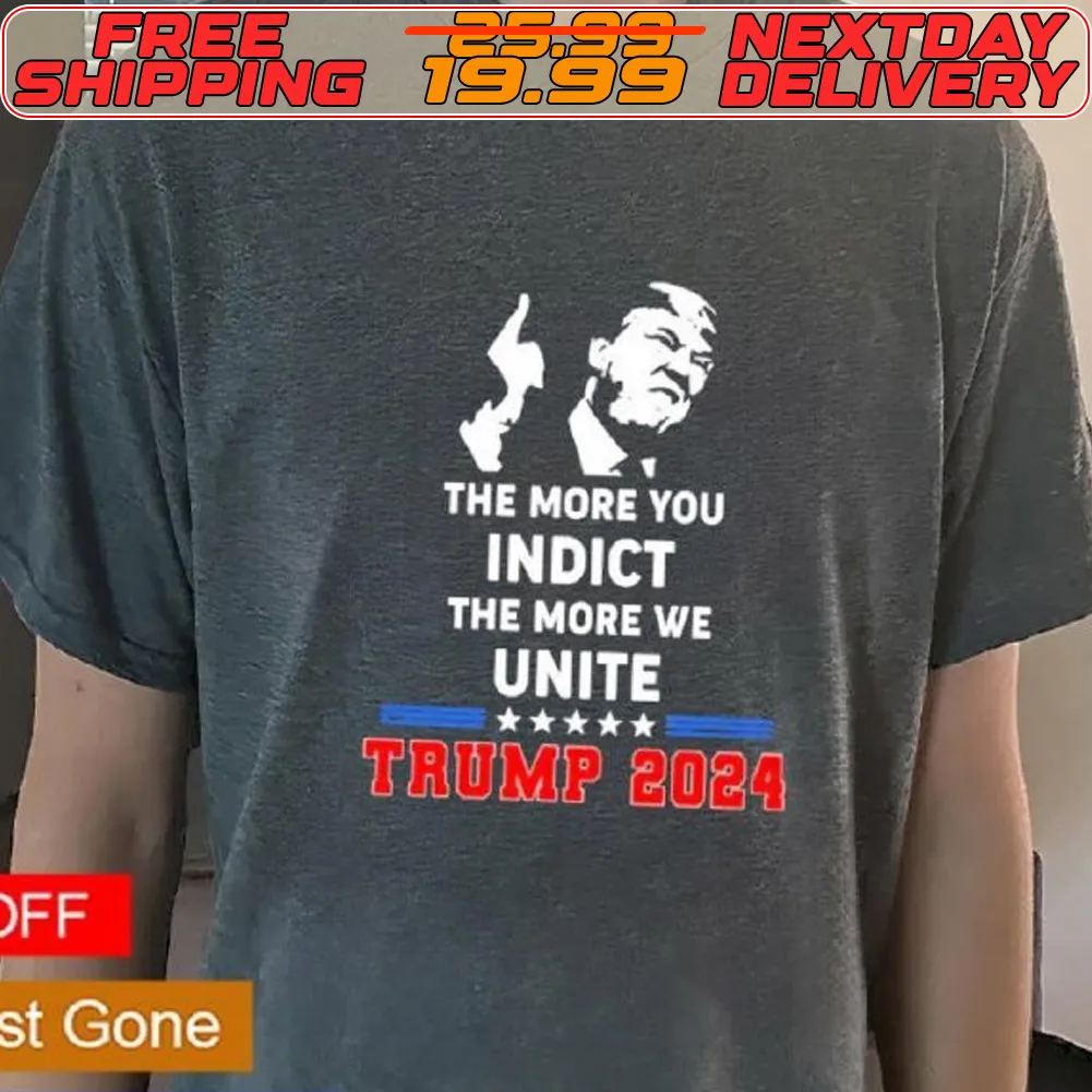 The More You Indict The More We Unite Trump 2024 Shirt