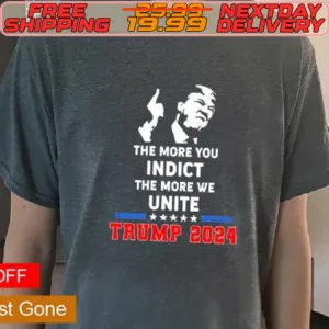 The More You Indict The More We Unite Trump 2024 Shirt