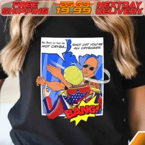 The Rock Shut Up You’re All Crybabies Slap Shirt