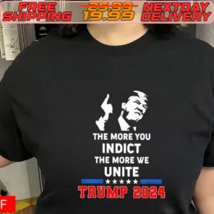 The More You Indict The More We Unite Trump 2024 Shirt