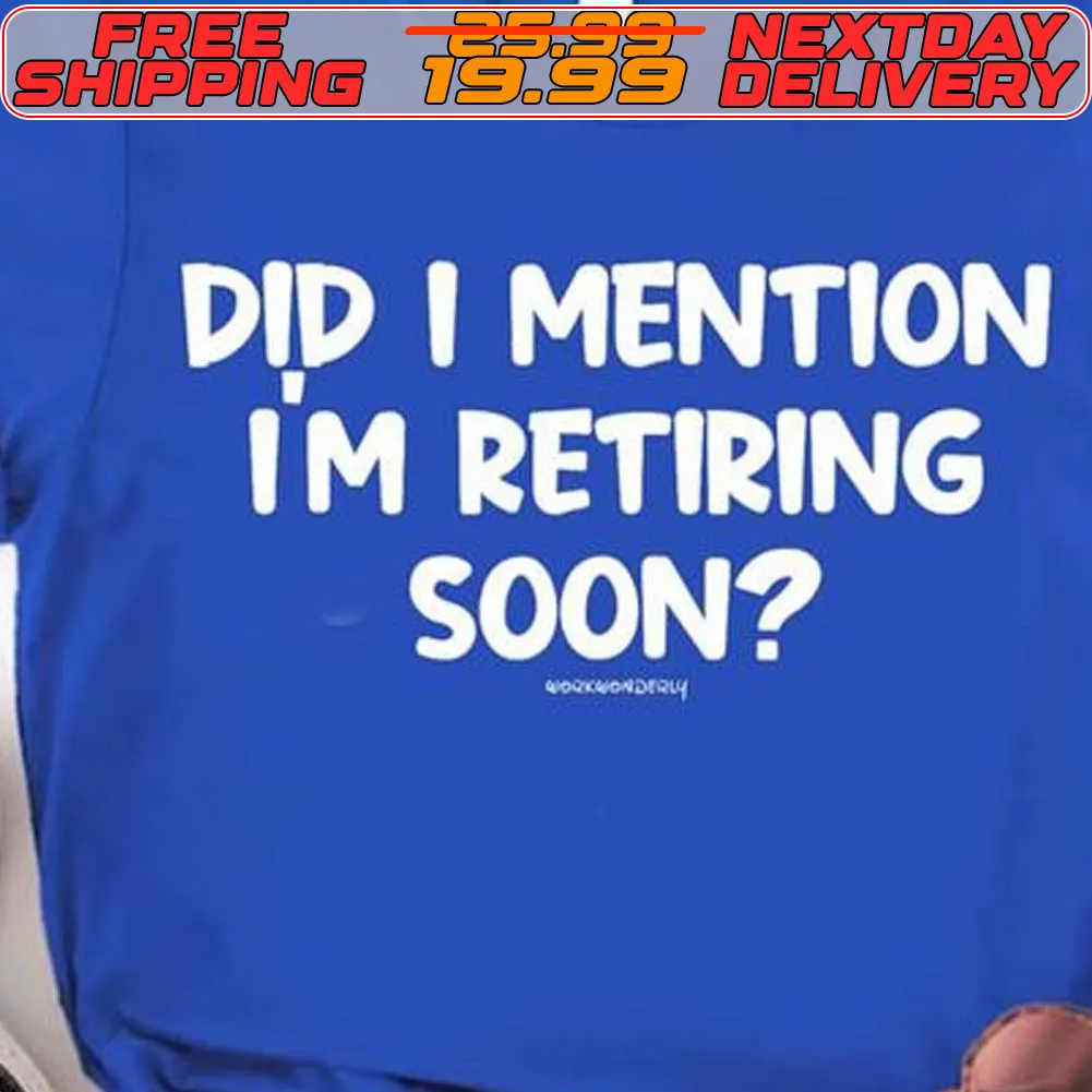 Did I Mention Im Retiring Soon Shirt