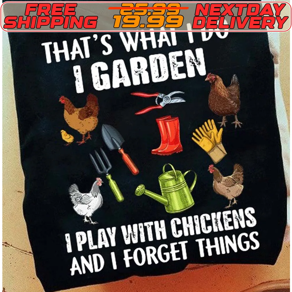 That's What I Do 1 Garden I Play With Chickens And I Forget Things Shirt