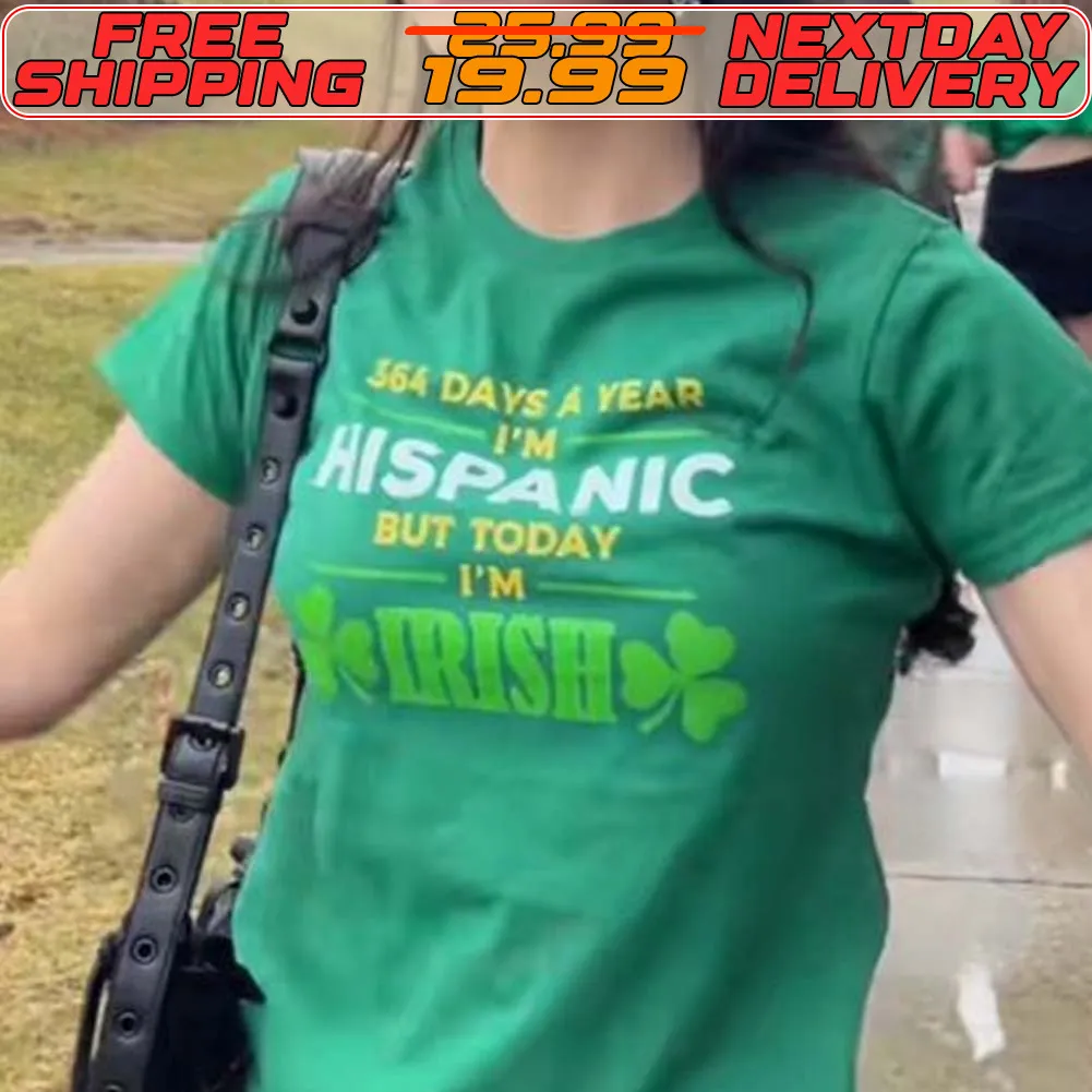 364 Days A Year Hispanic But Today I'm Irish St Patrick's Day Shirt