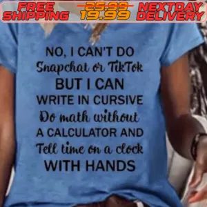 No I Can't Do Snapchat Or Tiktok But I Can Write In Cursive Do Math Without A Calculator And Tell Time On A Clock With Hands Shirt
