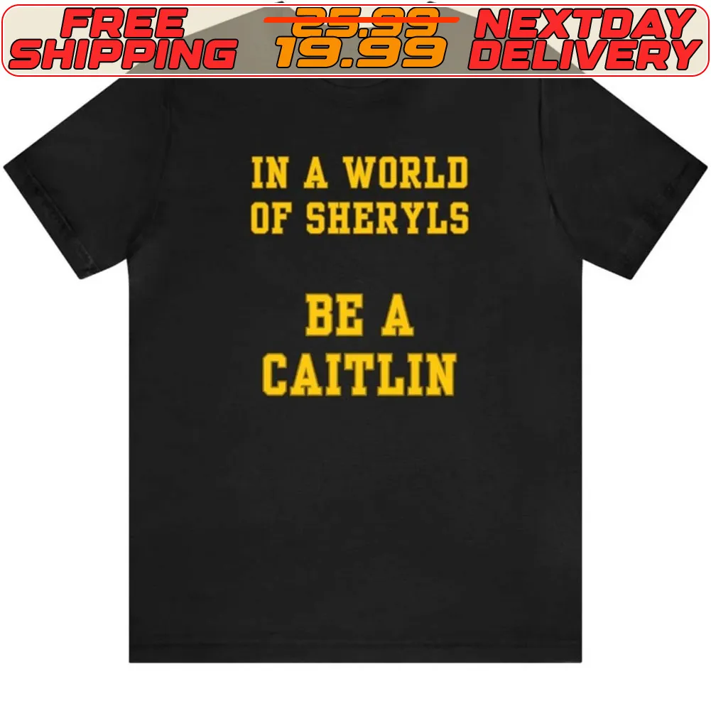 In A World Of Sheryls Be A Caitlin Shirt