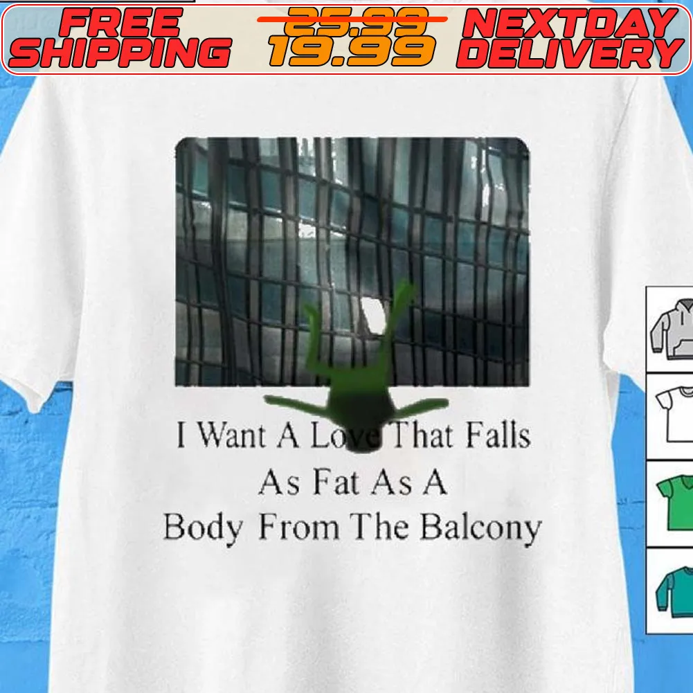 I Want A Love That Falls As Fast As A Body From The Balcony Shirt