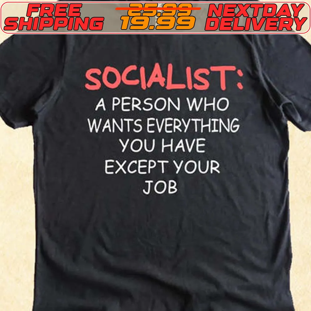 Socialist A Person Who Wants Everything You Have Except Your Job Shirt
