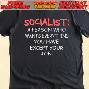 Socialist A Person Who Wants Everything You Have Except Your Job Shirt