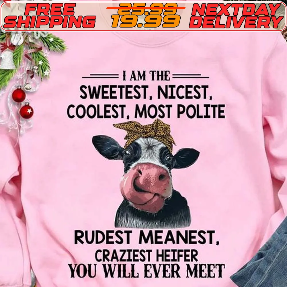 Cow I Am The Sweetest Nicest Coolest Most Polite Rudest Meanest Craziest Heifer You Will Ever Meet Shirt