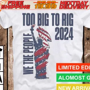 We The People Trump 2024 Too Big To Rig Shirt