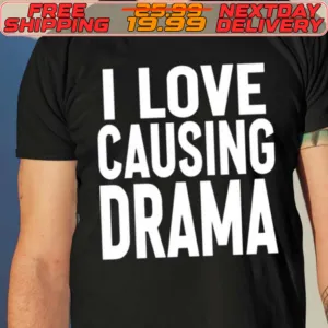 I Love Causing Drama Shirt