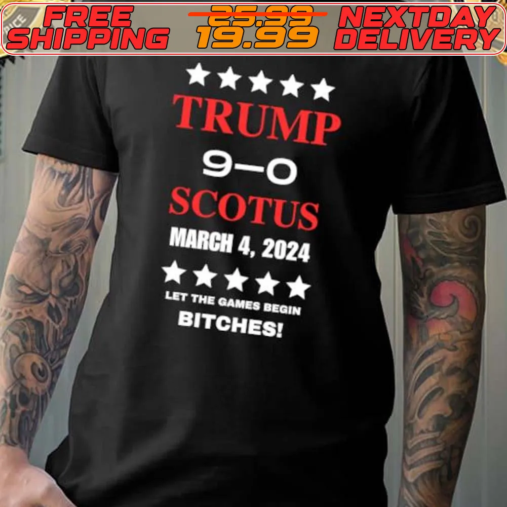 Trump 9 0 Scotus Ballot Win Let The Games Begin Bitches Shirt