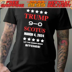 Trump 9 0 Scotus Ballot Win Let The Games Begin Bitches Shirt
