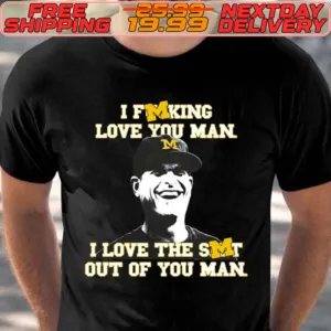 I Fucking Love You Man I Love The Shit Out Of You Man Shirt