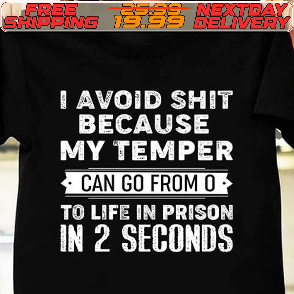 I Avoid Shit Because My Temper Can Go From O To Life In Prison In 2 Seconds Shirt