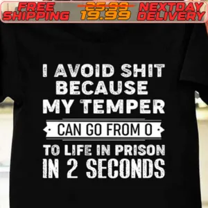 I Avoid Shit Because My Temper Can Go From O To Life In Prison In 2 Seconds Shirt