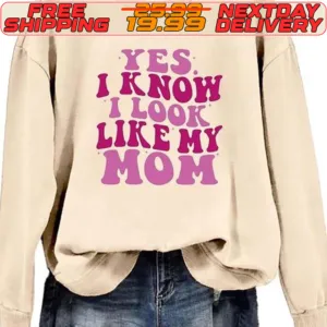Yes I Know I Look Like My Mom Shirt