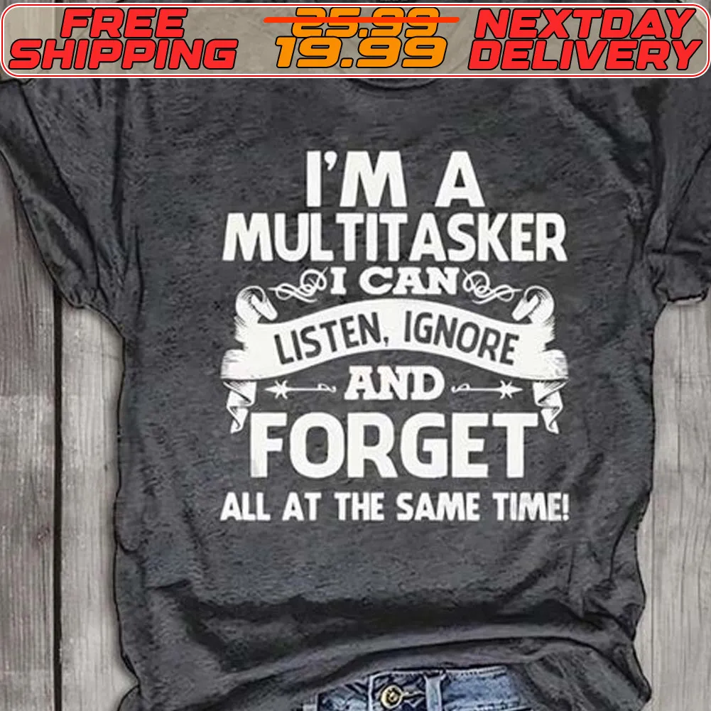 I'm A Multitasker Ker I Can Listen Ignore And ForGet All At The Same Time Shirt
