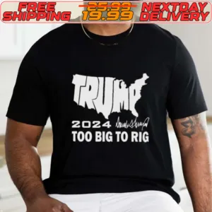 America Map Trump 2024 Too Big To Rig Shirt