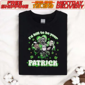 Horror Character I Would Kill To Be Your Patrick St Patricks Day 2024 Shirt