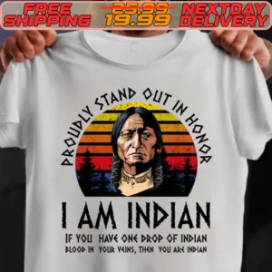 Proudly Stand Out In Honor I Am Indian Native American Shirt