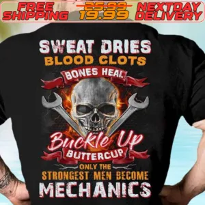 Skull Sweat Dries Blood Clots Bones Heal Buckle Up Buttercup Strongest Men Become Mechanics Shirt