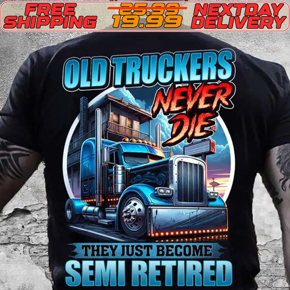 Old Truckers Never Die They Just Become Semi Retired Shirt