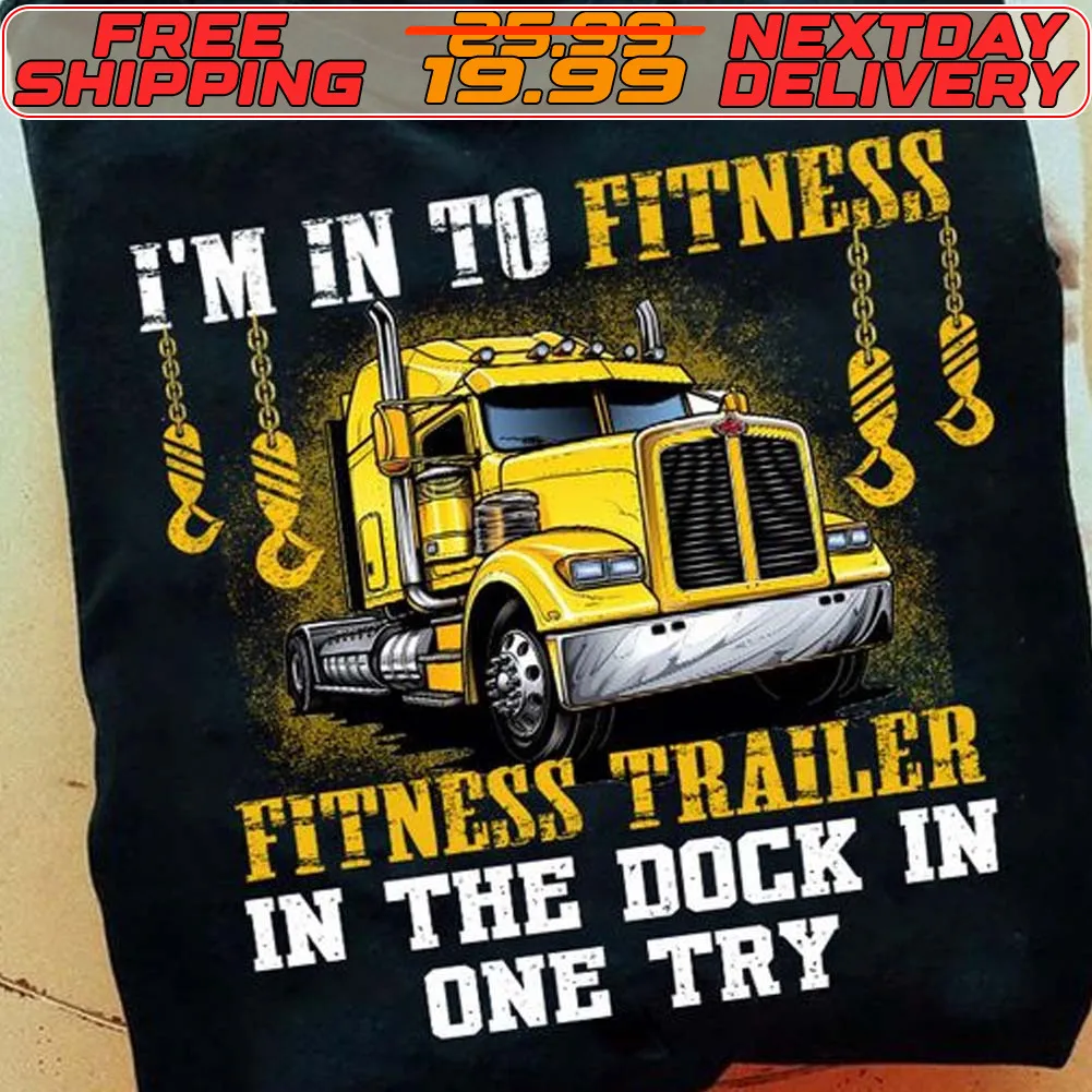 I’m Into Fitness Fitness Trailer In The Dock In One Try Trucker Shirt