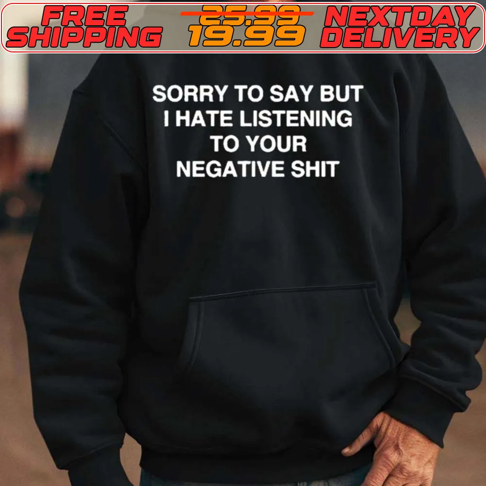 Anastasia Sorry To Say But I Hate Listening To Your Negative Shit Shirt