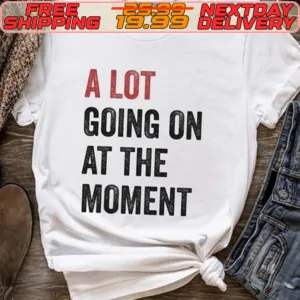 A Lot Going On At The Moment Shirt