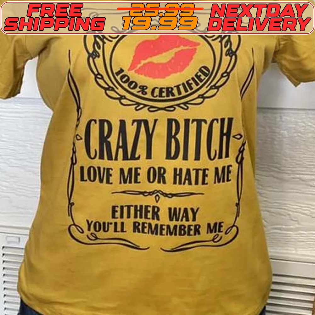 Crazy Bitch Love Me Or Hate Me Either Way You'll Remember Me Shirt