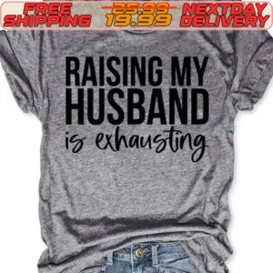 Raising My Husband Is Exhausting Shirt
