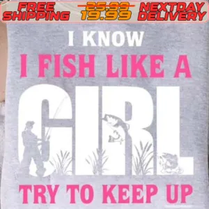 I Know I Fish Like A Girl Try To Keep Up Shirt