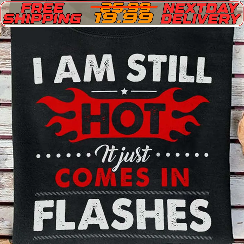 I Am Still Hot It Just Comes In Flashes Shirt