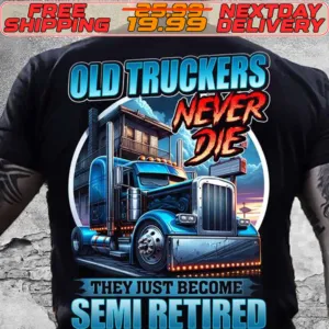 Old Truckers Never Die They Just Become Semi Retired Shirt