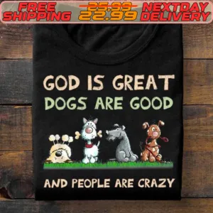 God Is Great Dogs Are Good And People Are Crazy Shirt