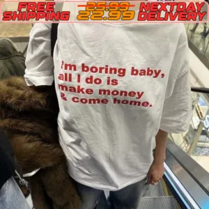 Im Boring Baby All I Do Is Make Money Come Home Shirt