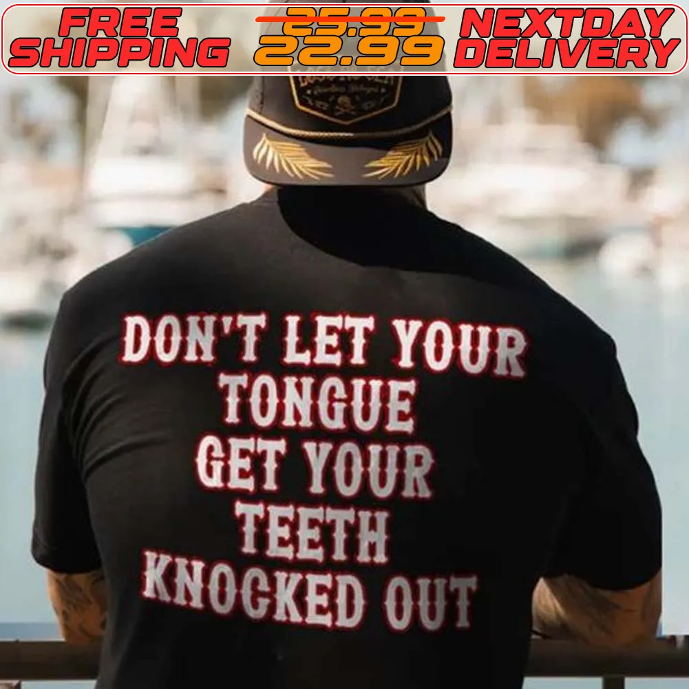 Don't Let Your Tongue Get Your Teeth Knocked Out Shirt