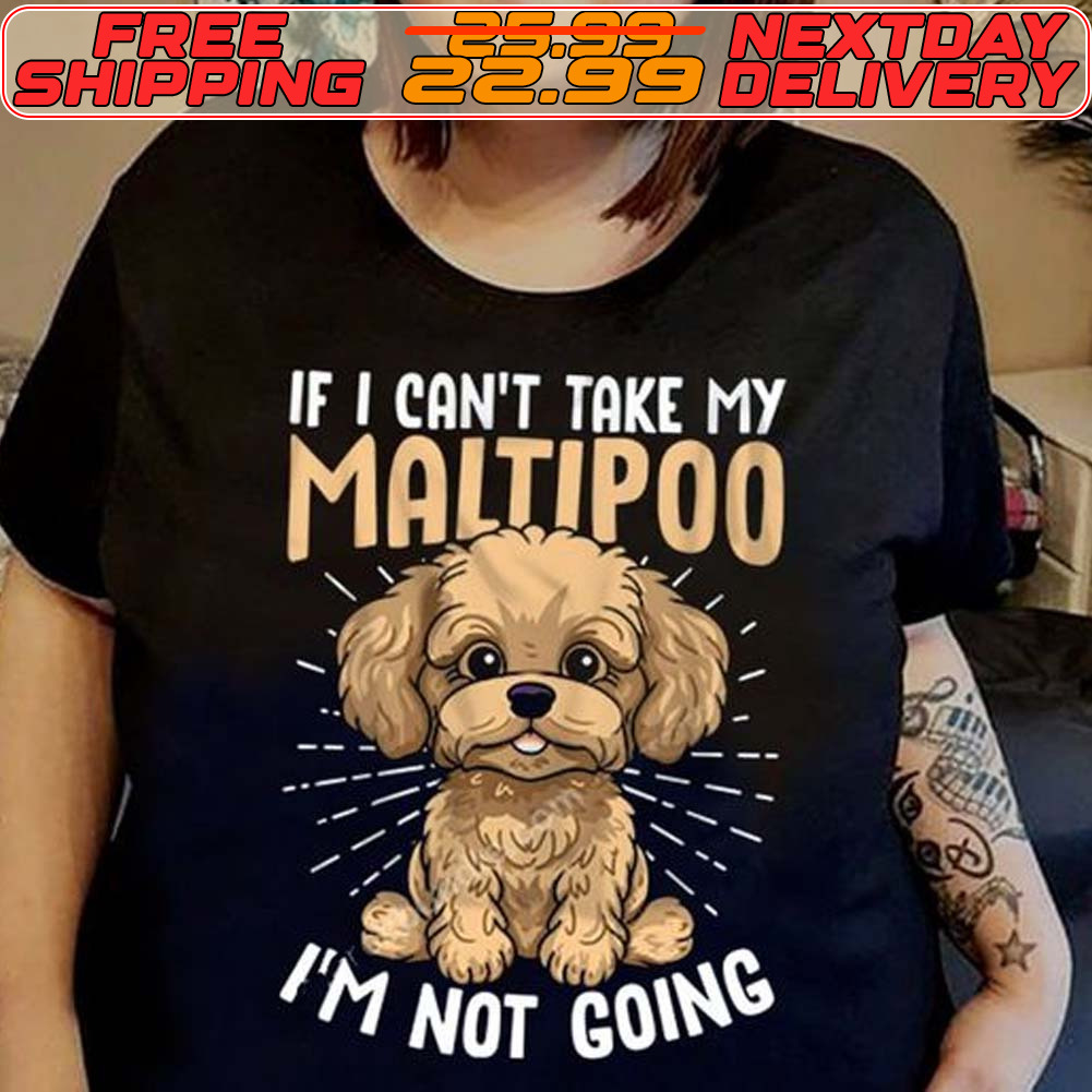 Shih Tzu If I Can't Take My Maltipoo I'm Not Going Shirt