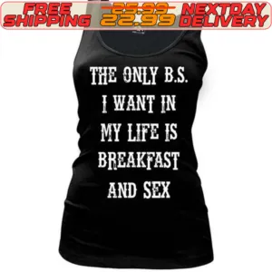 The Only B S I Want In My Life Is Breakfast And Sex Shirt