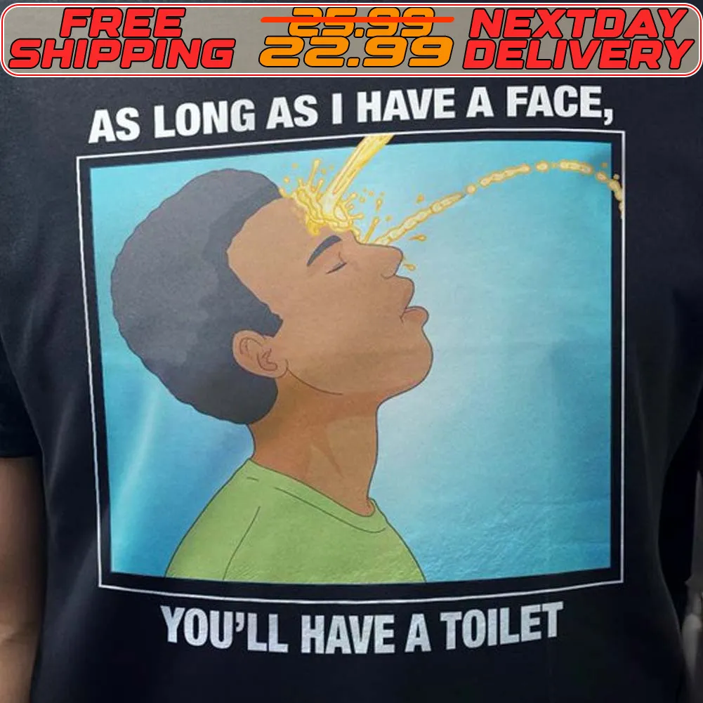 As Long As I Have A Face You’ll Have A Toilet Shirt