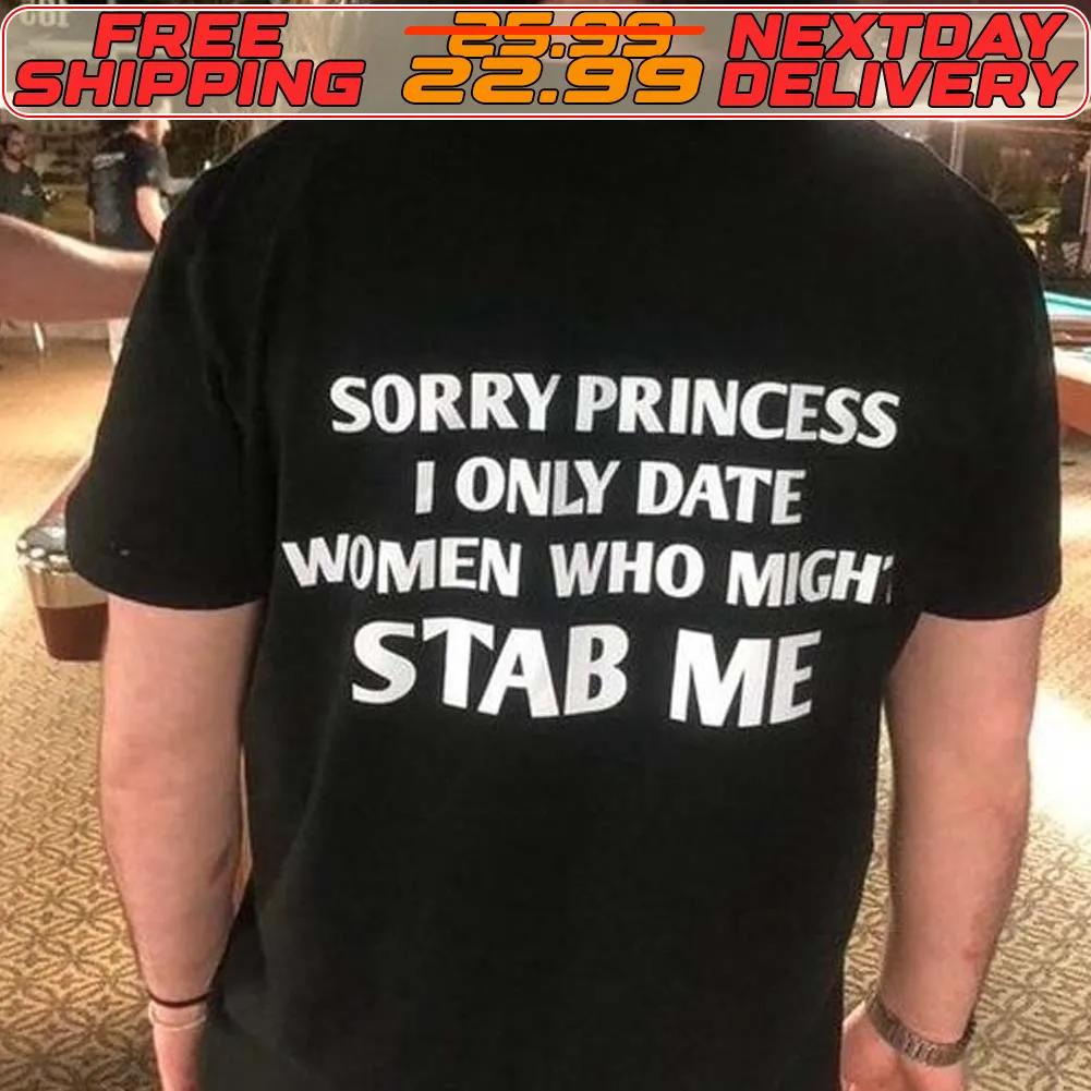 Sorry Princess I Only Date Women Who Migh Stab Me Shirt