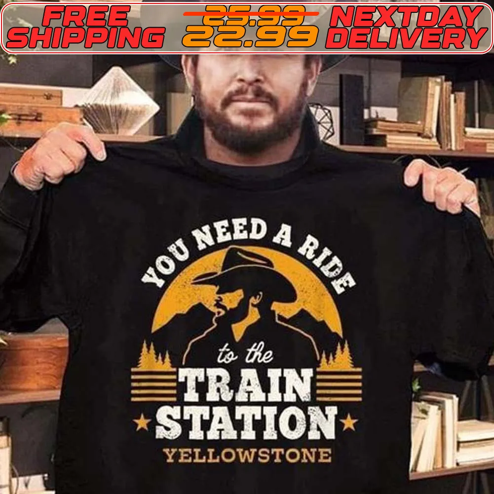 You Need A Ride To The Train Station Yellowstone Shirt