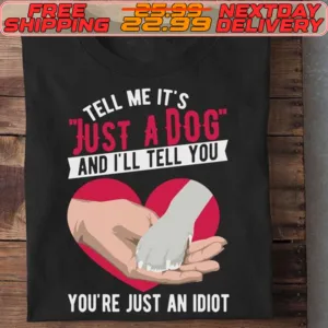 Just A Dog And I'll Tell You You're Just An Idiot Shirt